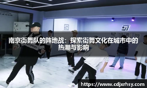 南京街舞队的阵地战：探索街舞文化在城市中的热潮与影响