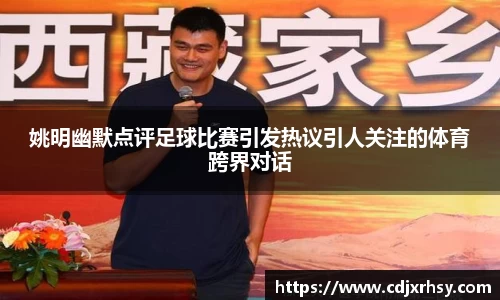 姚明幽默点评足球比赛引发热议引人关注的体育跨界对话