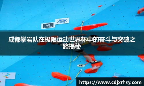 成都攀岩队在极限运动世界杯中的奋斗与突破之路揭秘