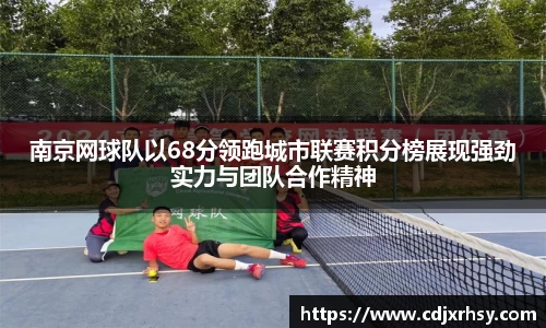 南京网球队以68分领跑城市联赛积分榜展现强劲实力与团队合作精神
