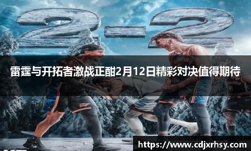 雷霆与开拓者激战正酣2月12日精彩对决值得期待