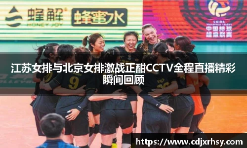 江苏女排与北京女排激战正酣CCTV全程直播精彩瞬间回顾