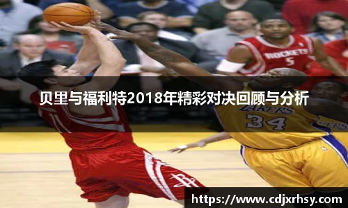 贝里与福利特2018年精彩对决回顾与分析